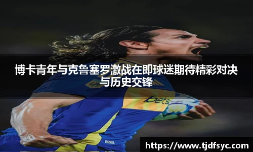 博卡青年与克鲁塞罗激战在即球迷期待精彩对决与历史交锋