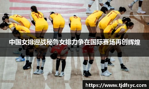 中国女排迎战秘鲁女排力争在国际赛场再创辉煌