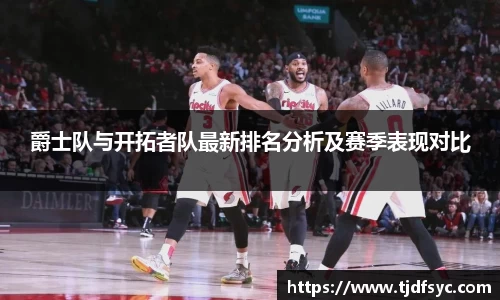 爵士队与开拓者队最新排名分析及赛季表现对比