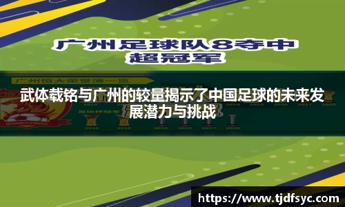 武体载铭与广州的较量揭示了中国足球的未来发展潜力与挑战