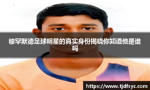 穆罕默德足球明星的真实身份揭晓你知道他是谁吗